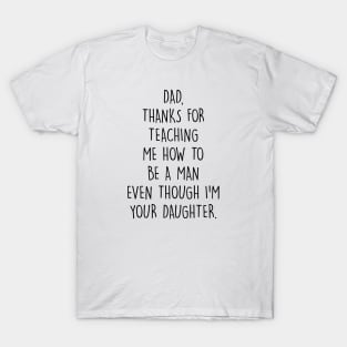 Dad, thanks for teaching me how to be a man even though I'm your daughter. T-Shirt